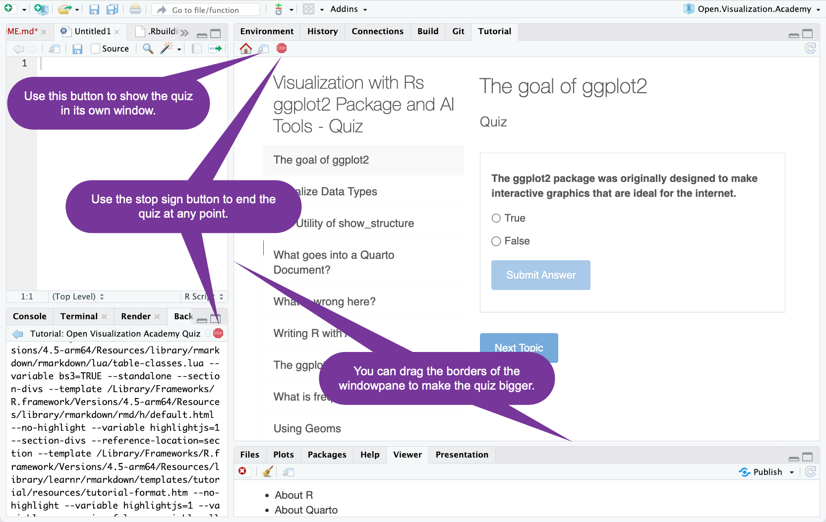 Image of the RStudio IDE with call-outs pointing to buttons for 'Show in own window', and 'Stop background job'.  Another call-out points to the edges of the tutorial window. It says 'You can drag the borders of the
windowpane to make the quiz bigger.'