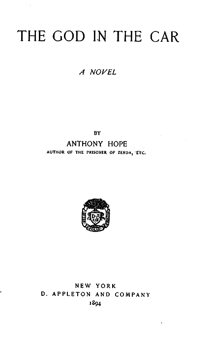 THE GOD IN THE CAR
A NOVEL

BY
ANTHONY HOPE
AUTHOR OF THE PRISONER OF ZENDA, ETC.

NEW YORK
D. APPLETON AND COMPANY
1894